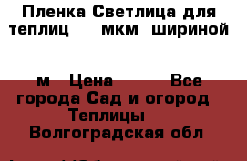 Пленка Светлица для теплиц 200 мкм, шириной 6 м › Цена ­ 550 - Все города Сад и огород » Теплицы   . Волгоградская обл.